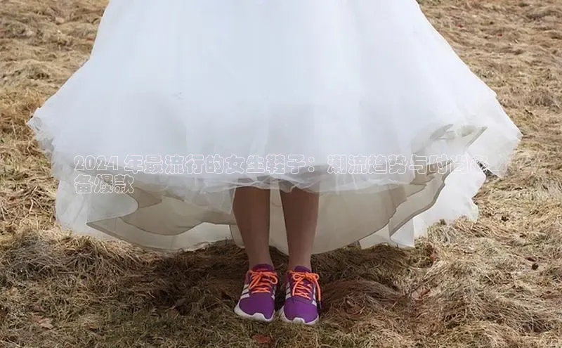 意昂2注册度小满理财2024 年最流行的女生鞋子：潮流趋势与时尚必
备爆款