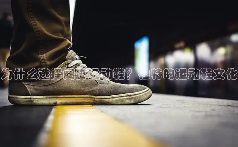 意昂2江铃新能源为什么选择闻脚运动鞋？独特的运动鞋文化