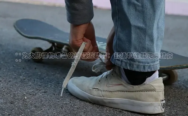 意昂2招商小红书**为大脚怪物准备的终极运动鞋：舒适和性能完美结合
**